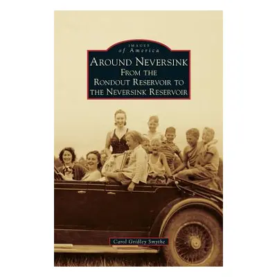 "Around Neversink: From the Rondout Reservoir to the Neversink Reservoir" - "" ("Smythe Carol Gr