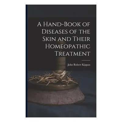 "A Hand-Book of Diseases of the Skin and Their Homeopathic Treatment" - "" ("Kippax John Robert"