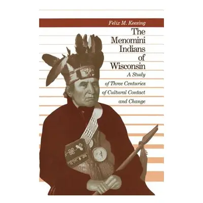 "The Menomini Indians of Wisconsin: A Study of Three Centuries of Cultural Contact and Change" -