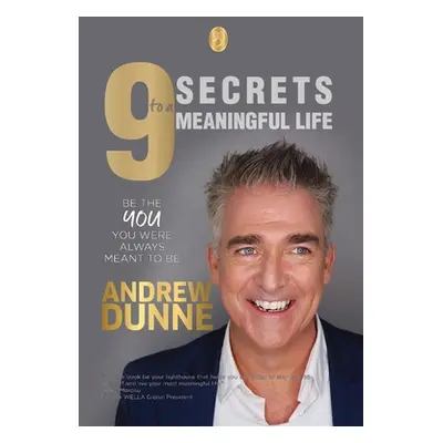 "9 Secrets to a Meaningful Life: Be the YOU you were always meant to be" - "" ("Dunne Andrew")