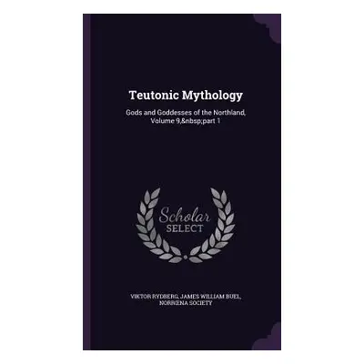 "Teutonic Mythology: Gods and Goddesses of the Northland, Volume 9, part 1" - "" ("Rydberg Vikto