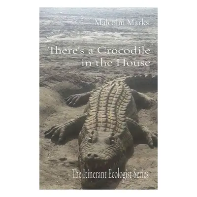 There's a Crocodile in the House: The Itinerant Ecologist Series (Marks Malcolm K.)