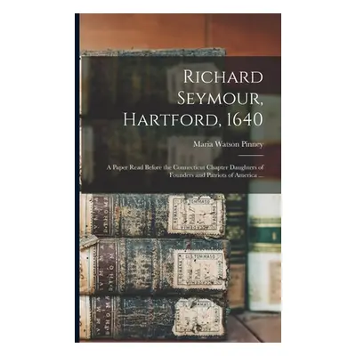 "Richard Seymour, Hartford, 1640: A Paper Read Before the Connecticut Chapter Daughters of Found