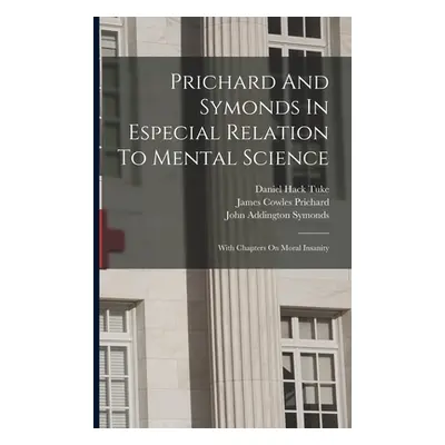 "Prichard And Symonds In Especial Relation To Mental Science: With Chapters On Moral Insanity" -