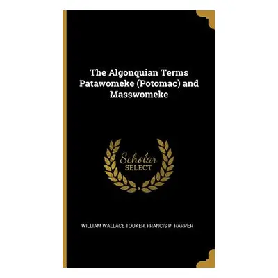 "The Algonquian Terms Patawomeke (Potomac) and Masswomeke" - "" ("Tooker William Wallace")