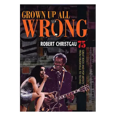 "Grown Up All Wrong: 75 Great Rock and Pop Artists from Vaudeville to Techno" - "" ("Christgau R