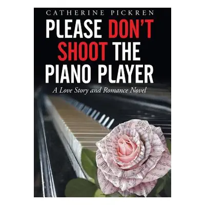 "Please Don't Shoot the Piano Player: A Love Story and Romance Novel" - "" ("Pickren Catherine")