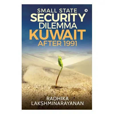 "Small State Security Dilemma: Kuwait after 1991" - "" ("Radhika Lakshminarayanan")