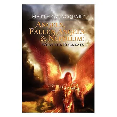 "Angels, Fallen Angels & Nephilim: What the Bible Says: What the Bible Says" - "" ("Jacquart Mat