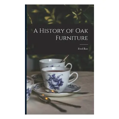 "A History of oak Furniture" - "" ("Roe Fred")