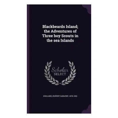 "Blackbeards Island; the Adventures of Three boy Scouts in the sea Islands" - "" ("Holland Ruper