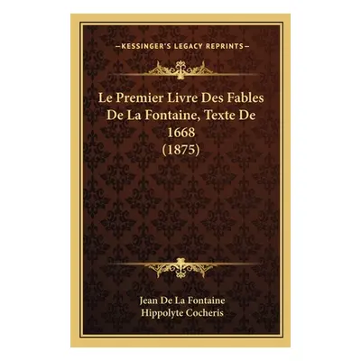 "Le Premier Livre Des Fables De La Fontaine, Texte De 1668 (1875)" - "" ("Fontaine Jean de La")