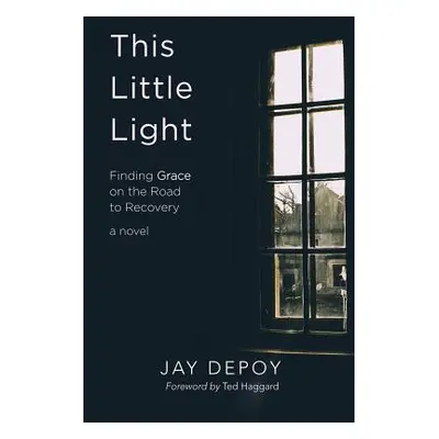 "This Little Light: Finding Grace on the Road to Recovery" - "" ("Depoy Jay")