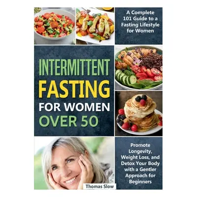 "Intermittent Fasting for Women Over 50: A Complete 101 Guide to a Fasting Lifestyle for Women P