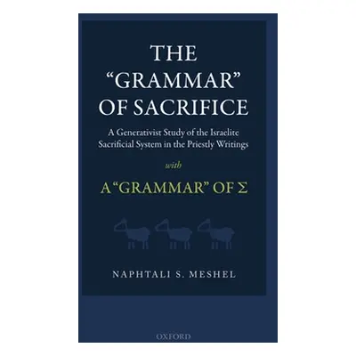 "The Grammar of Sacrifice: A Generativist Study of the Israelite Sacrificial System in the Pries