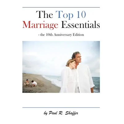 "The Top 10 Marriage Essentials" - "" ("Shaffer Paul R.")