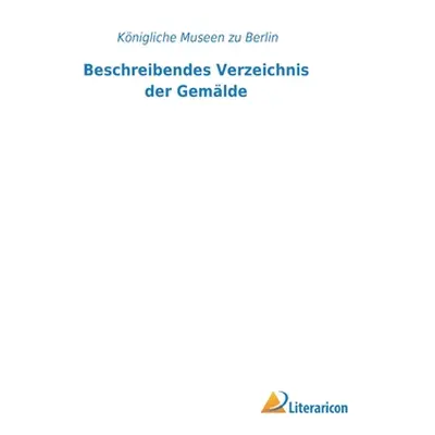 "Beschreibendes Verzeichnis der Gemlde" - "" ("Knigliche Museen Zu Berlin")