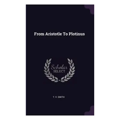 "From Aristotle To Plotinus" - "" ("Smith T. V.")