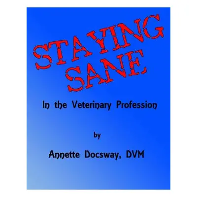 "Staying Sane: In The Veterinary Profession" - "" ("Docsway DVM Annette")