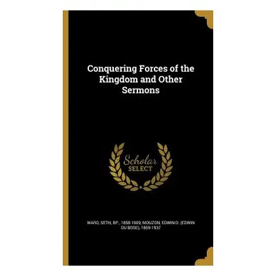 "Conquering Forces of the Kingdom and Other Sermons" - "" ("Ward Seth Bp")