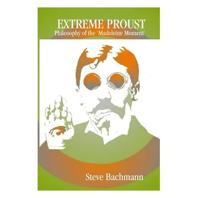 "Extreme Proust: Philosopy of the 'Madeleine Moment'" - "" ("Bachmann Steve")