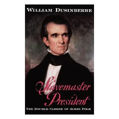 "Slavemaster President: The Double Career of James Polk" - "" ("Dusinberre William")