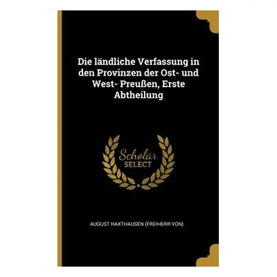 "Die lndliche Verfassung in den Provinzen der Ost- und West- Preuen, Erste Abtheilung" - "" ("Au