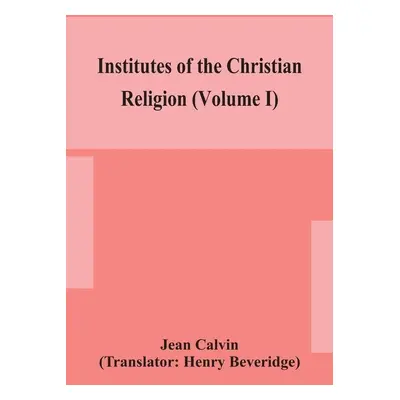 "Institutes of the Christian religion (Volume I)" - "" ("Calvin Jean")