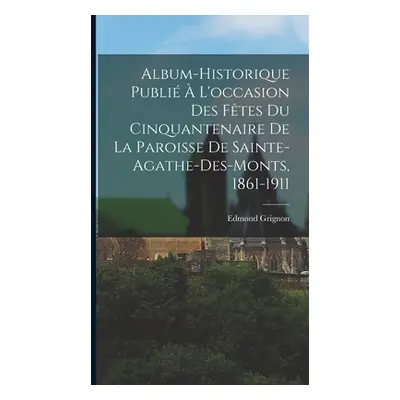 "Album-historique Publi L'occasion Des Ftes Du Cinquantenaire De La Paroisse De Sainte-agathe-d