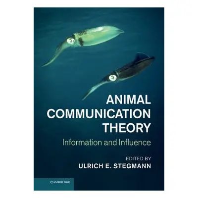 "Animal Communication Theory: Information and Influence" - "" ("Stegmann Ulrich E.")