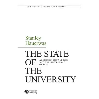 "The State of the University: Academic Knowledges and the Knowledge of God" - "" ("Hauerwas Stan