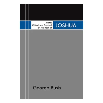 "Notes, Critical and Practical, on the Book of Joshua" - "" ("Bush George")