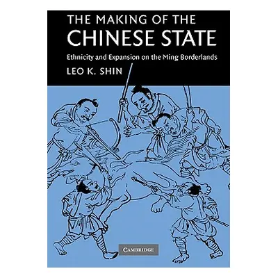 "The Making of the Chinese State: Ethnicity and Expansion on the Ming Borderlands" - "" ("Shin L