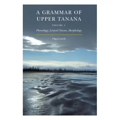 "A Grammar of Upper Tanana, Volume 1: Phonology, Lexical Classes, Morphology Volume 1" - "" ("Lo