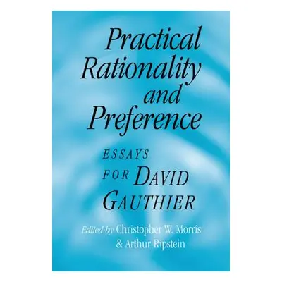 "Practical Rationality and Preference: Essays for David Gauthier" - "" ("Morris Christopher W.")