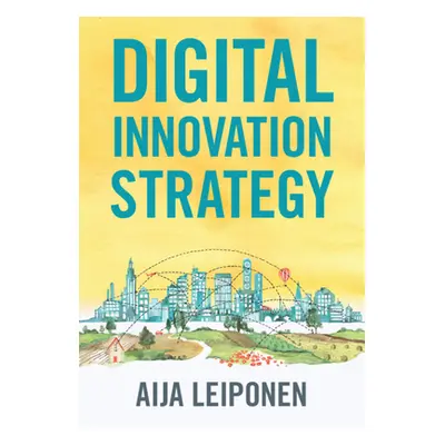 "Digital Innovation Strategy" - "" ("Leiponen Aija")