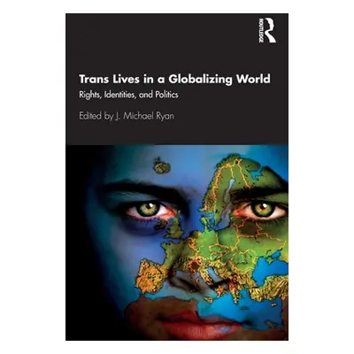 "Trans Lives in a Globalizing World: Rights, Identities and Politics" - "" ("Ryan J. Michael")