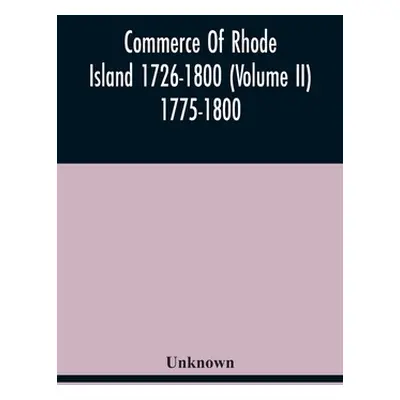 "Commerce Of Rhode Island 1726-1800 (Volume Ii) 1775-1800" - "" ("Unknown")