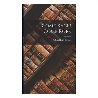 "Come Rack! Come Rope" - "" ("Benson Robert Hugh")