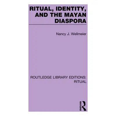 "Ritual, Identity, and the Mayan Diaspora" - "" ("Wellmeier Nancy J.")