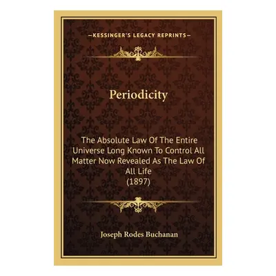 "Periodicity: The Absolute Law Of The Entire Universe Long Known To Control All Matter Now Revea