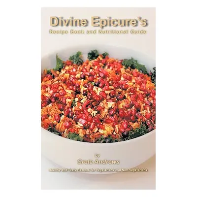 "Divine Epicure's Recipe Book and Nutritional Guide: Healthy and Tasty Recipes for Vegetarians a