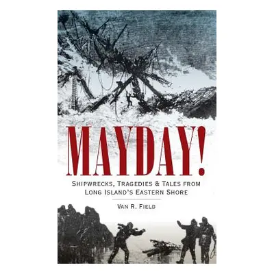 "Mayday!: Shipwrecks, Tragedies & Tales from Long Island's Eastern Shore" - "" ("Field Van R.")