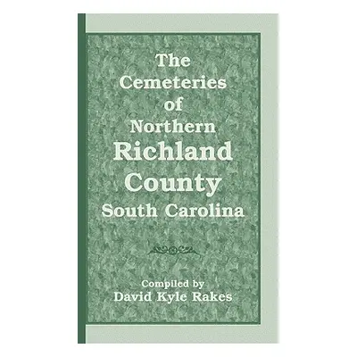 "The Cemeteries of Northern Richland County, South Carolina" - "" ("Rakes David Kyle")