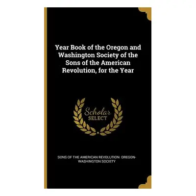 "Year Book of the Oregon and Washington Society of the Sons of the American Revolution, for the 