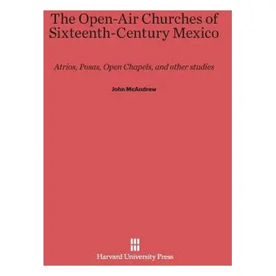 "The Open-Air Churches of Sixteenth-Century Mexico: Atrios, Posas, Open Chapels, and Other Studi