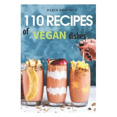 "110 Recipes of Vegan Dishes: Low-Cholesterol and Healthy Dishes for Breakfast, Lunch, Dinner an