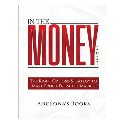 "In The Money 2023: The Right Options Strategy to Make Profit From the Market" - "" ("Anglona's 