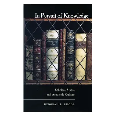 "In Pursuit of Knowledge: Scholars, Status, and Academic Culture" - "" ("Rhode Deborah L.")