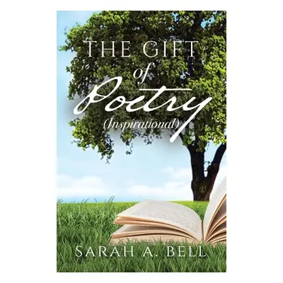 "The Gift of Poetry: Inspirational" - "" ("Bell Sarah A.")